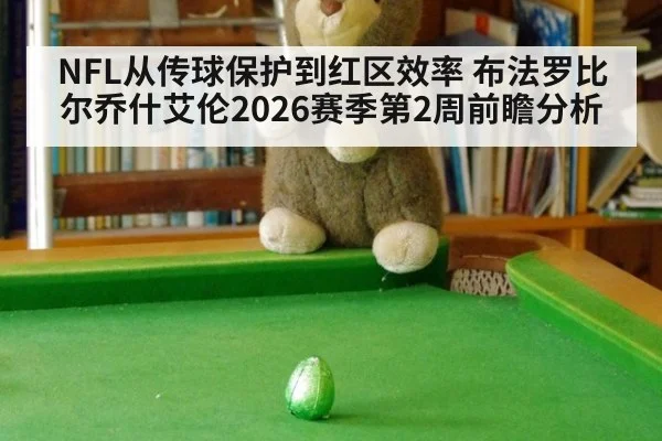 NFL从传球保护到红区效率 布法罗比尔乔什艾伦2026赛季第2周前瞻分析